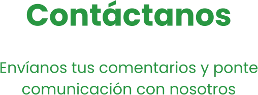Contáctanos Envíanos tus comentarios y ponte comunicación con nosotros