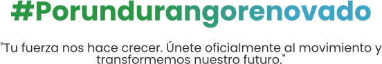 #Porundurangorenovado "Tu fuerza nos hace crecer. Únete oficialmente al movimiento y transformemos nuestro futuro."