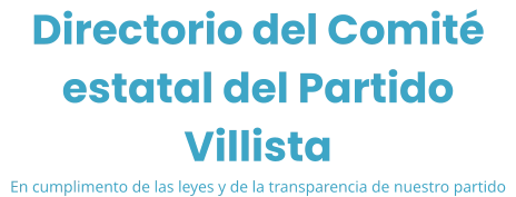 Directorio del Comité estatal del Partido Villista En cumplimento de las leyes y de la transparencia de nuestro partido