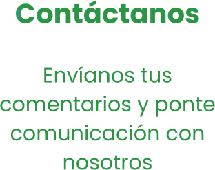 Contáctanos Envíanos tus comentarios y ponte comunicación con nosotros